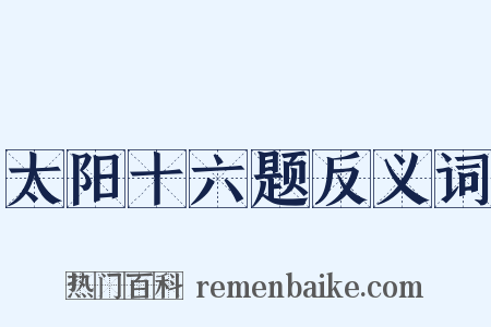 太阳十六题反义词是什么意思的图片